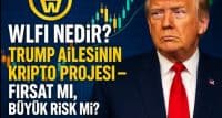 WLFI Nedir? - Trump Ailesinin Projesi Fırsat Mı, Risk Mi?